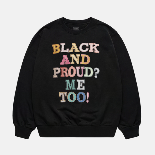 Black and Proud? Me Too! Sweatshirt