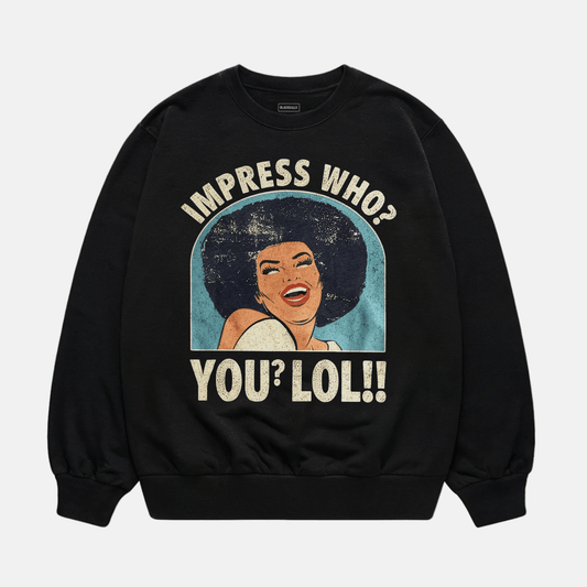 Impress Who? Sweatshirt