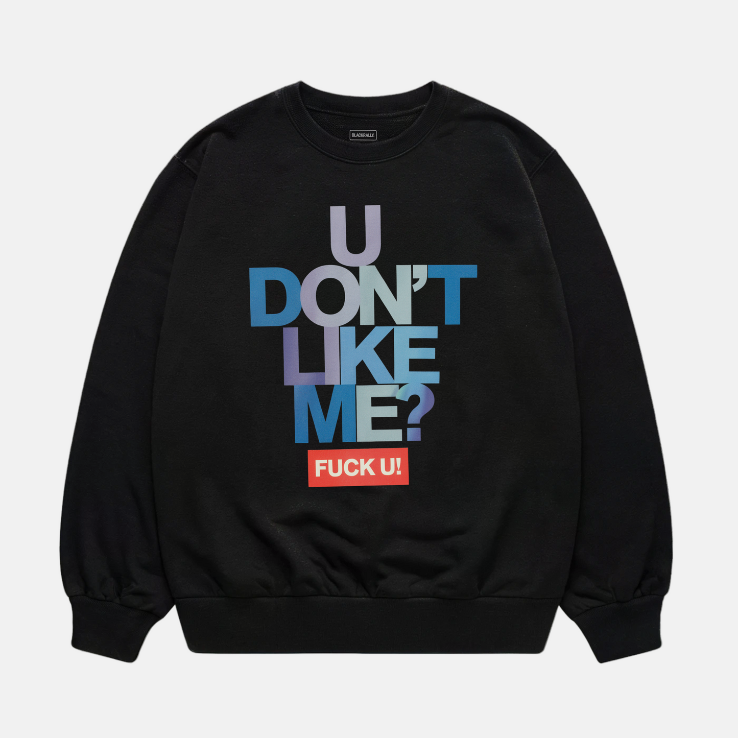 U Don’t Like Me Sweatshirt