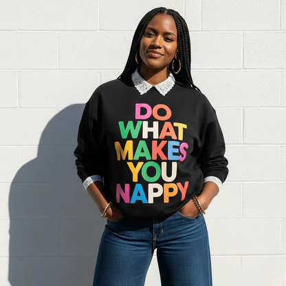 Do What Makes You Nappy Sweatshirt