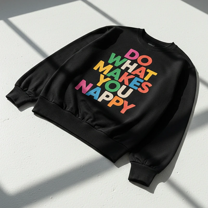 Do What Makes You Nappy Sweatshirt