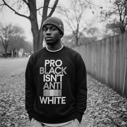 Pro Black Isn’t Anti White Sweatshirt