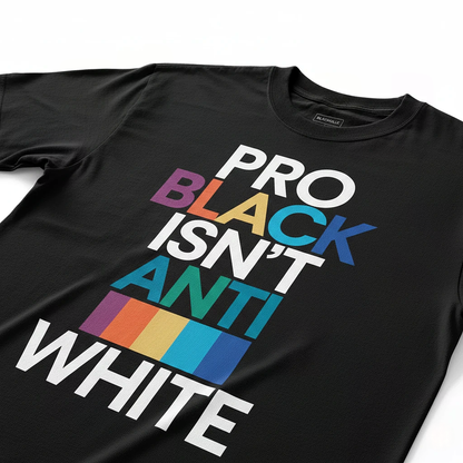 Pro Black Isn’t Anti White Tee