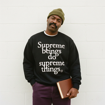 Supreme Beings Do Supreme Things Sweatshirt
