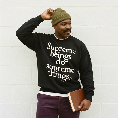 Supreme Beings Do Supreme Things Sweatshirt