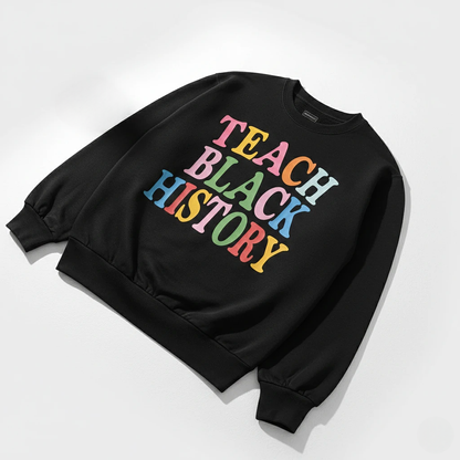 Teach Black History Sweatshirt