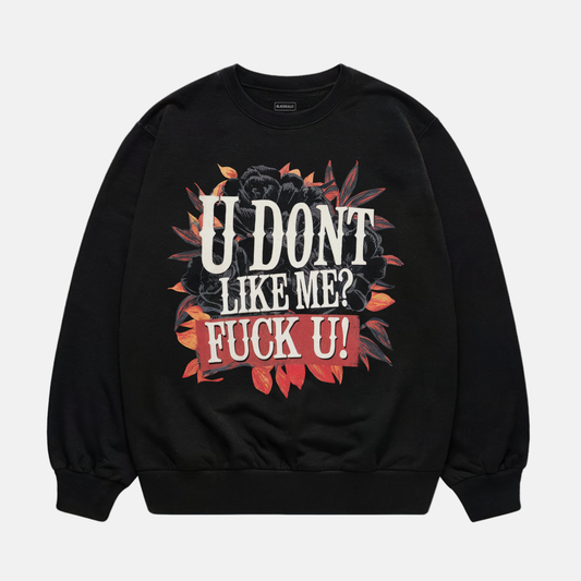 U Don’t Like Me Sweatshirt