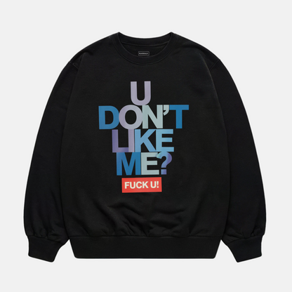 U Don’t Like Me Sweatshirt