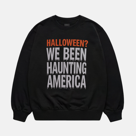 We Been Haunting America Sweatshirt